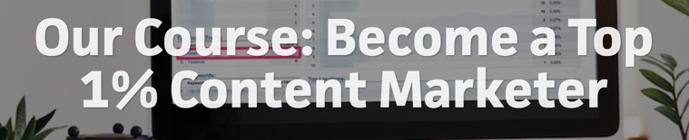 Our Course: Become a Top 1% Content Marketer